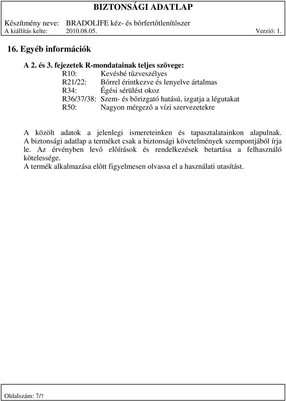 Szem- és bőrizgató hatású, izgatja a légutakat R50: Nagyon mérgező a vízi szervezetekre A közölt adatok a jelenlegi ismereteinken és tapasztalatainkon