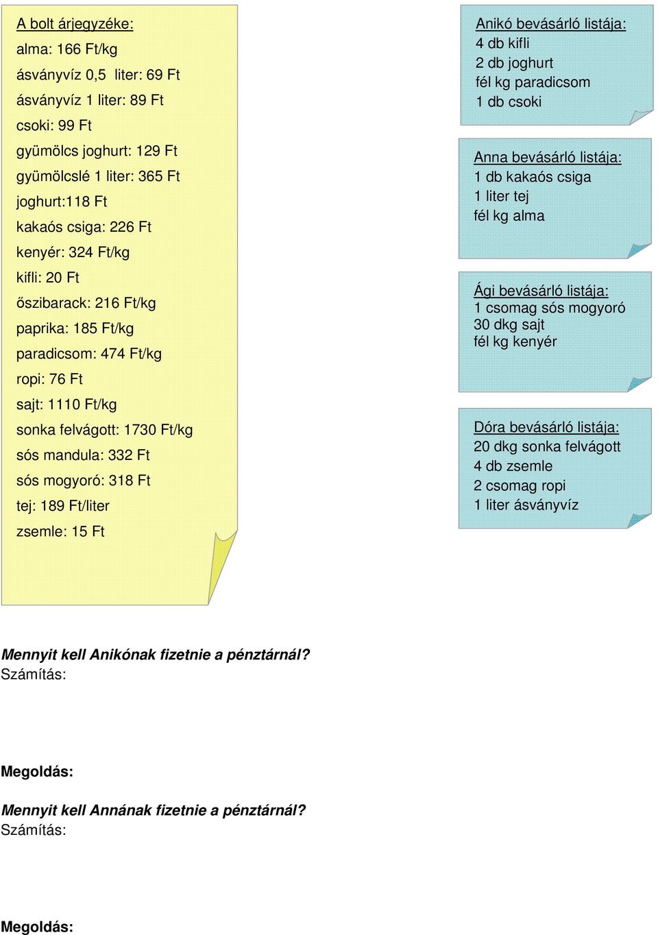 zsemle: 15 Ft Anikó bevásárló listája: 4 db kifli 2 db joghurt fél kg paradicsom 1 db csoki Anna bevásárló listája: 1 db kakaós csiga 1 liter tej fél kg alma Ági bevásárló listája: 1 csomag sós