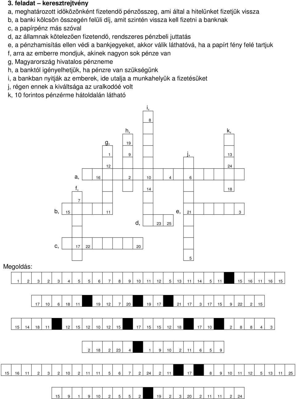f, arra az emberre mondjuk, akinek nagyon sok pénze van g, Magyarország hivatalos pénzneme h, a banktól igényelhetjük, ha pénzre van szükségünk i, a bankban nyitják az emberek, ide utalja a