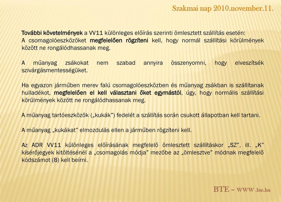 Ha egyazon járműben merev falú csomagolóeszközben és műanyag zsákban is szállítanak hulladékot, megfelelően el kell választani őket egymástól, úgy, hogy normális szállítási körülmények között ne