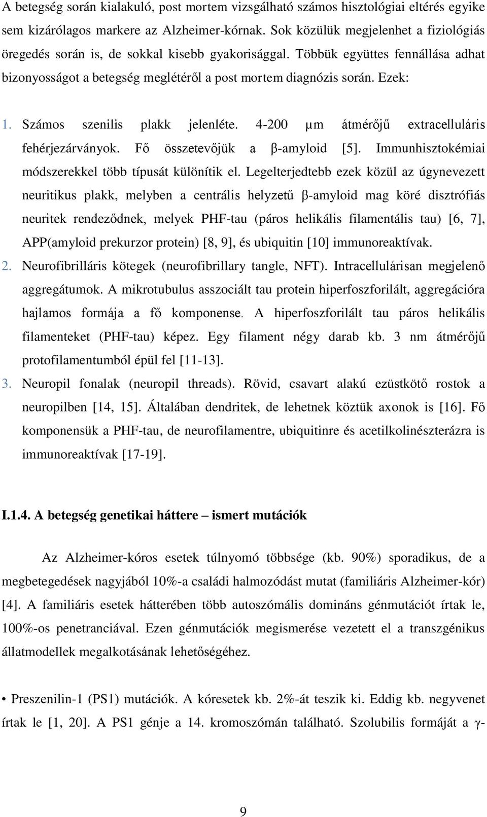 Számos szenilis plakk jelenléte. 4-200 µm átmérőjű extracelluláris fehérjezárványok. Fő összetevőjük a β-amyloid [5]. Immunhisztokémiai módszerekkel több típusát különítik el.