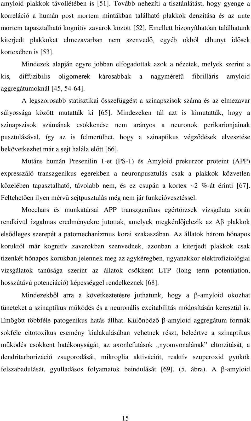 Emellett bizonyíthatóan találhatunk kiterjedt plakkokat elmezavarban nem szenvedő, egyéb okból elhunyt idősek kortexében is [53].