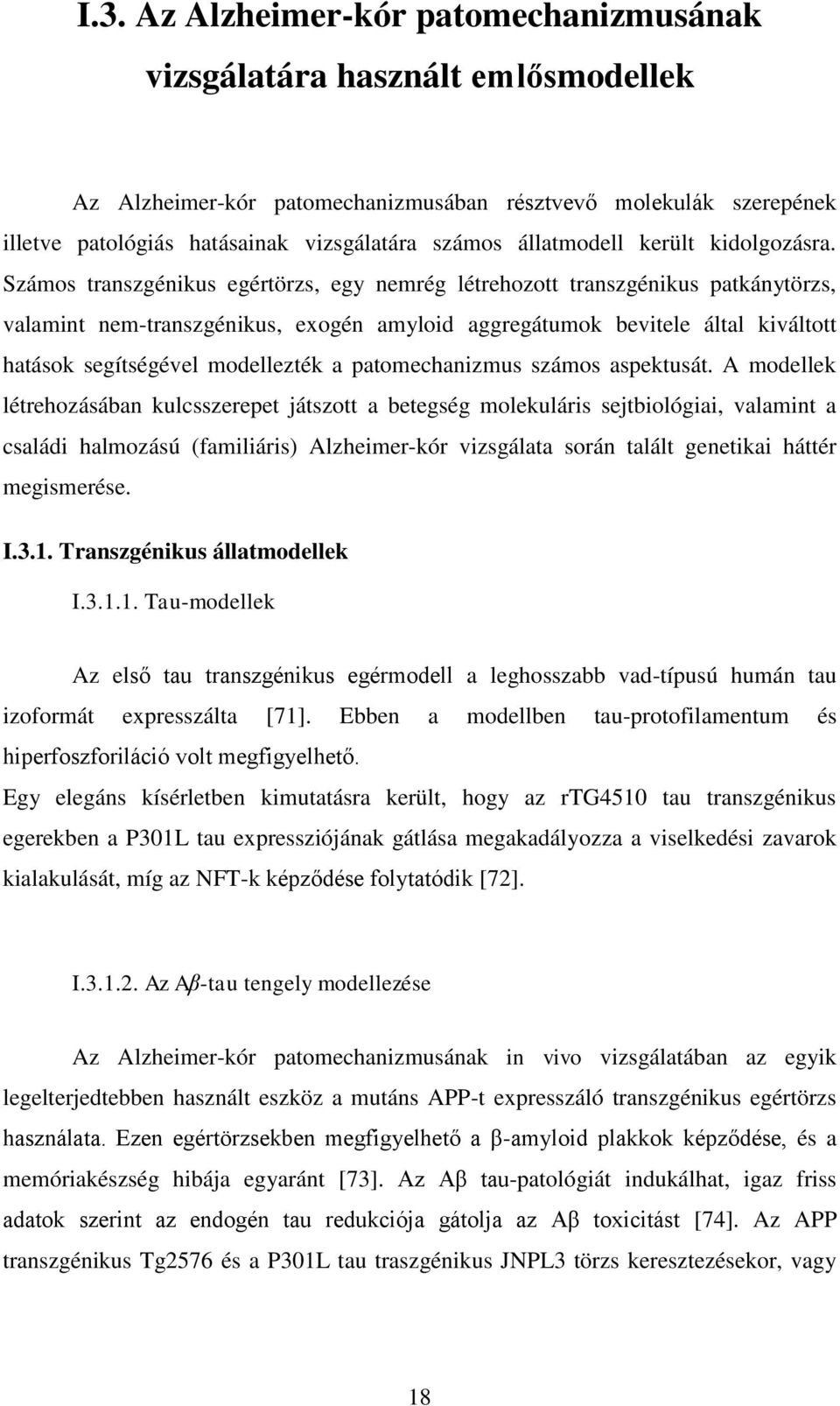 Számos transzgénikus egértörzs, egy nemrég létrehozott transzgénikus patkánytörzs, valamint nem-transzgénikus, exogén amyloid aggregátumok bevitele által kiváltott hatások segítségével modellezték a