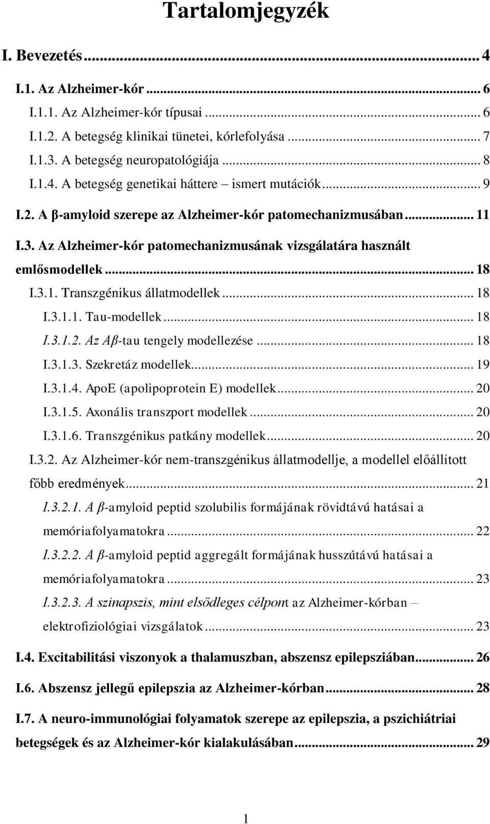 .. 18 I.3.1.2. Az Aβ-tau tengely modellezése... 18 I.3.1.3. Szekretáz modellek... 19 I.3.1.4. ApoE (apolipoprotein E) modellek... 20 I.3.1.5. Axonális transzport modellek... 20 I.3.1.6.