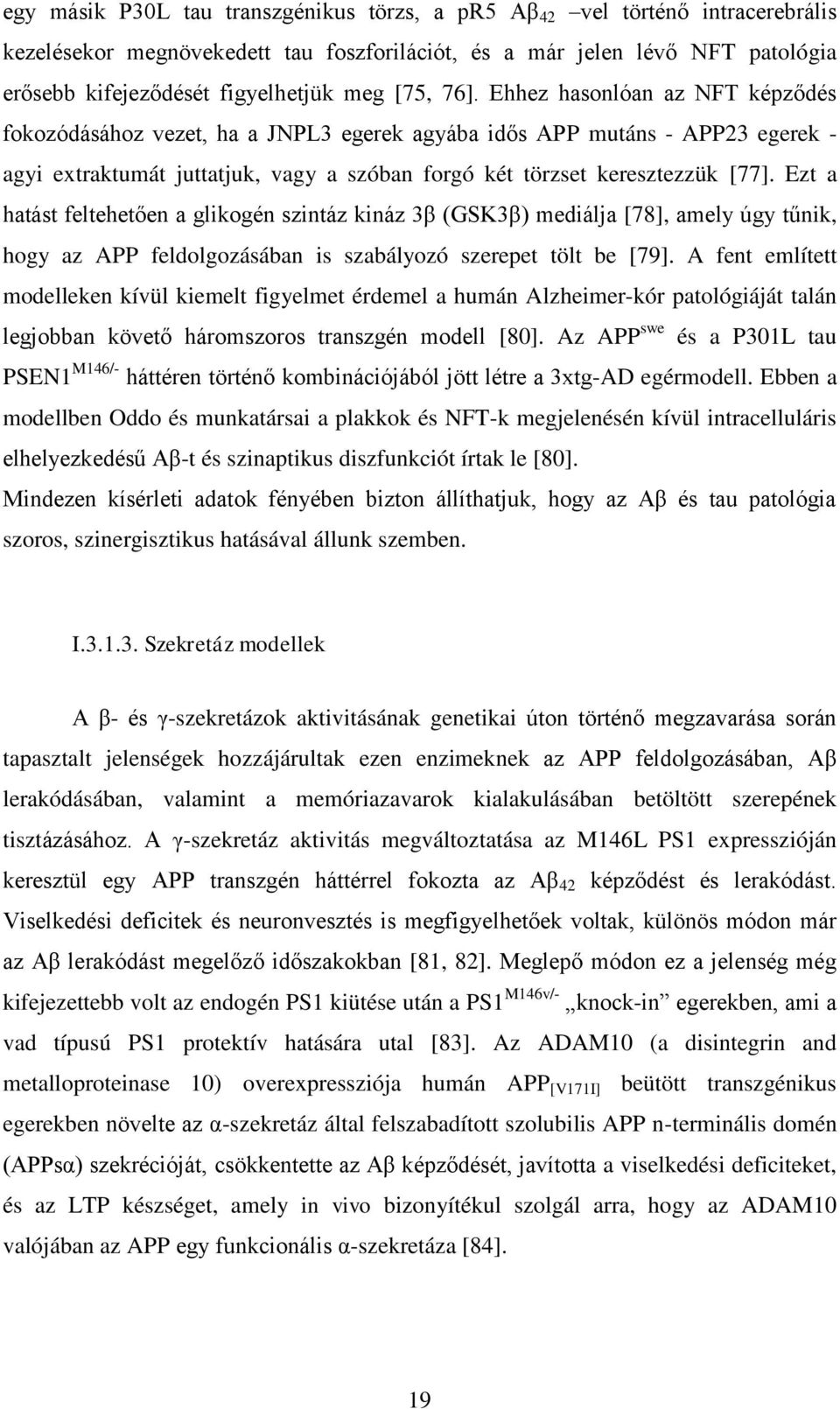 Ezt a hatást feltehetően a glikogén szintáz kináz 3β (GSK3β) mediálja [78], amely úgy tűnik, hogy az APP feldolgozásában is szabályozó szerepet tölt be [79].