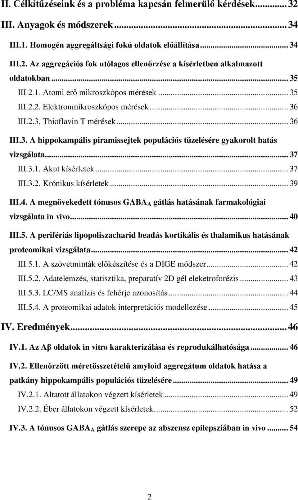 .. 37 III.3.1. Akut kísérletek... 37 III.3.2. Krónikus kísérletek... 39 III.4. A megnövekedett tónusos GABA A gátlás hatásának farmakológiai vizsgálata in vivo... 40 III.5.