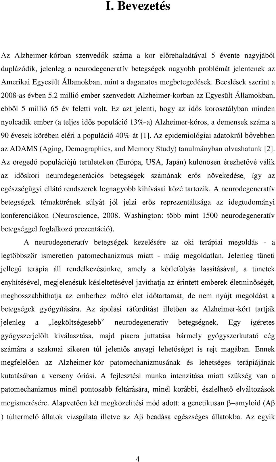 Ez azt jelenti, hogy az idős korosztályban minden nyolcadik ember (a teljes idős populáció 13%-a) Alzheimer-kóros, a demensek száma a 90 évesek körében eléri a populáció 40%-át [1].