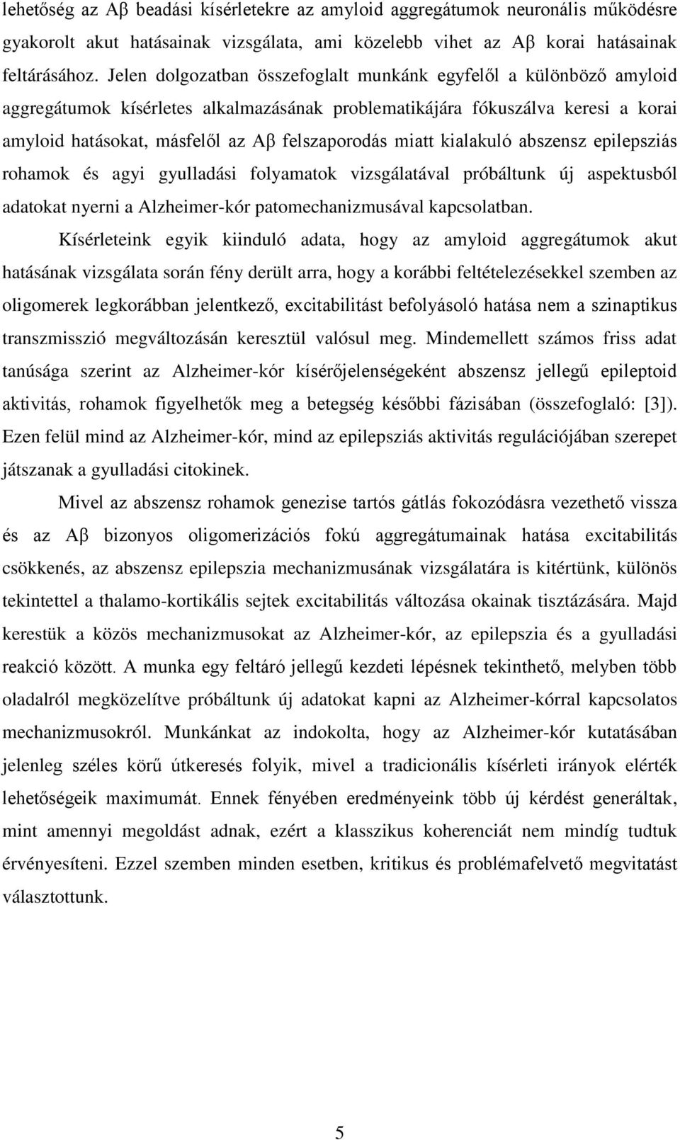 miatt kialakuló abszensz epilepsziás rohamok és agyi gyulladási folyamatok vizsgálatával próbáltunk új aspektusból adatokat nyerni a Alzheimer-kór patomechanizmusával kapcsolatban.
