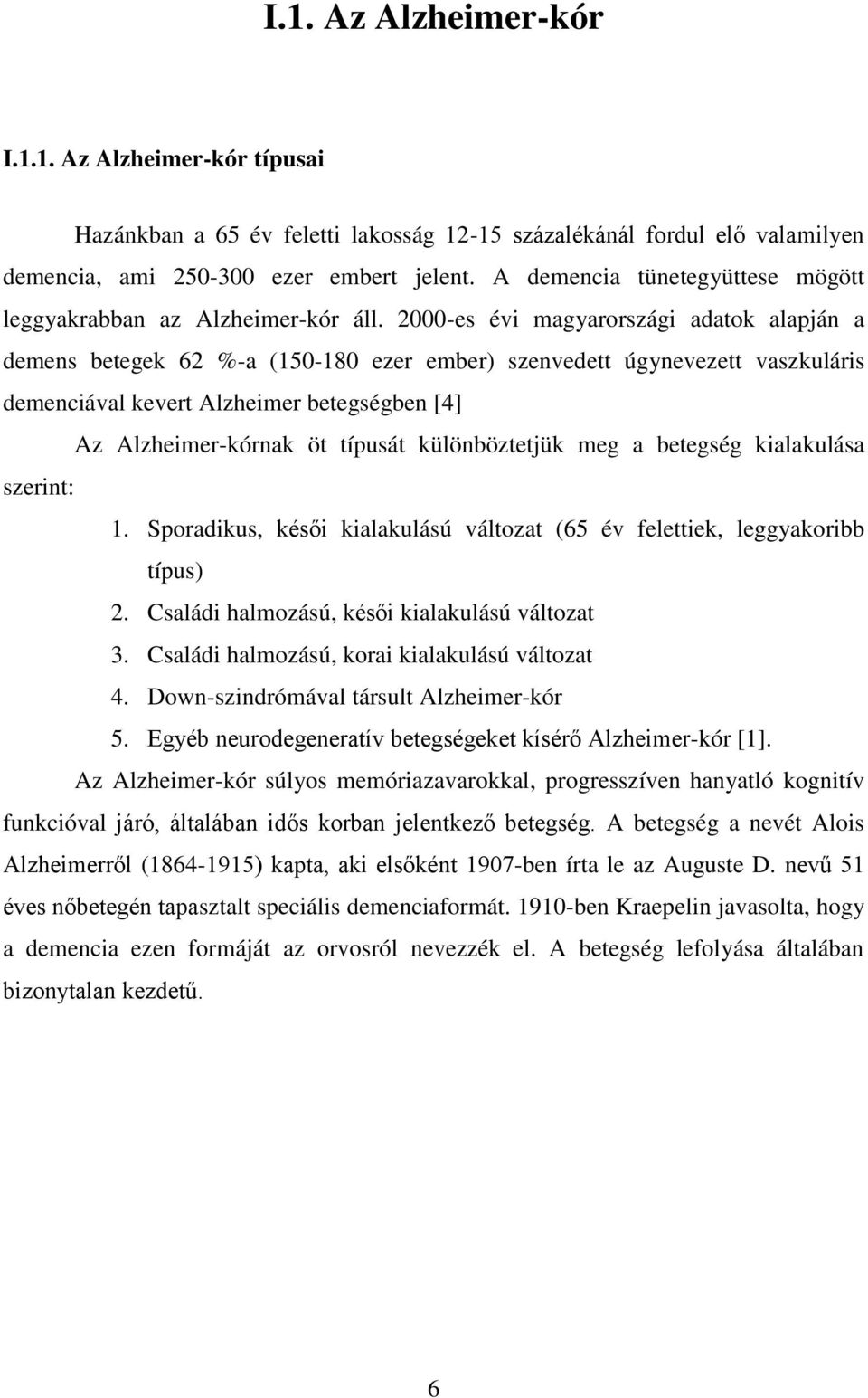 2000-es évi magyarországi adatok alapján a demens betegek 62 %-a (150-180 ezer ember) szenvedett úgynevezett vaszkuláris demenciával kevert Alzheimer betegségben [4] Az Alzheimer-kórnak öt típusát