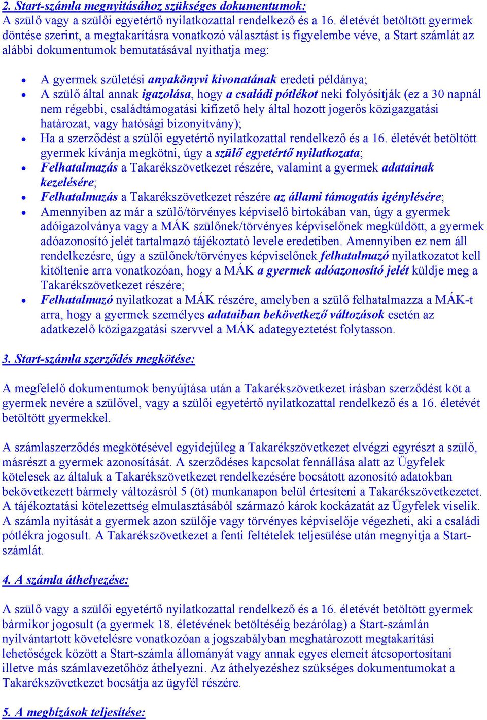 anyakönyvi kivonatának eredeti példánya; A szülő által annak igazolása, hogy a családi pótlékot neki folyósítják (ez a 30 napnál nem régebbi, családtámogatási kifizető hely által hozott jogerős