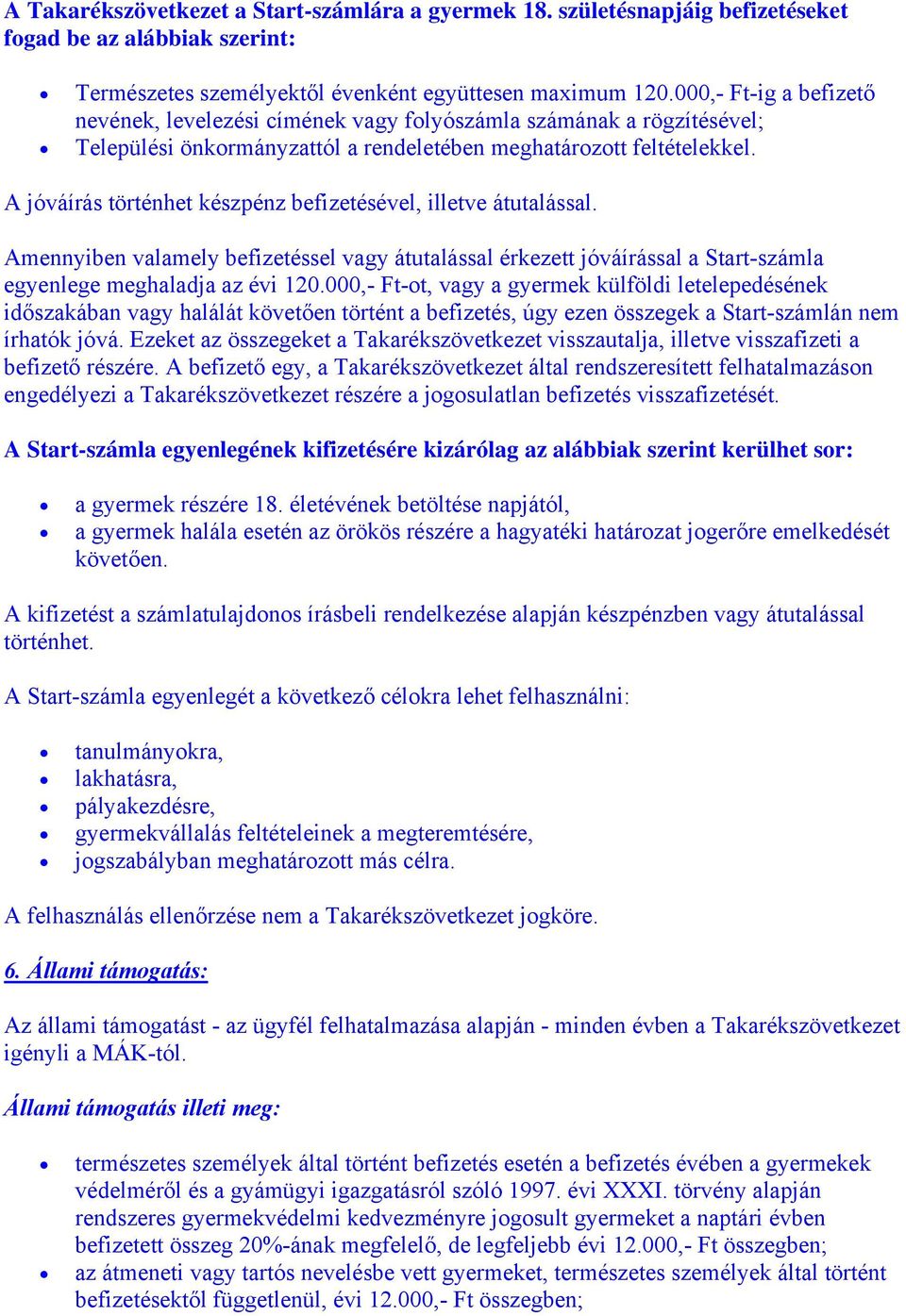 A jóváírás történhet készpénz befizetésével, illetve átutalással. Amennyiben valamely befizetéssel vagy átutalással érkezett jóváírással a Start-számla egyenlege meghaladja az évi 120.