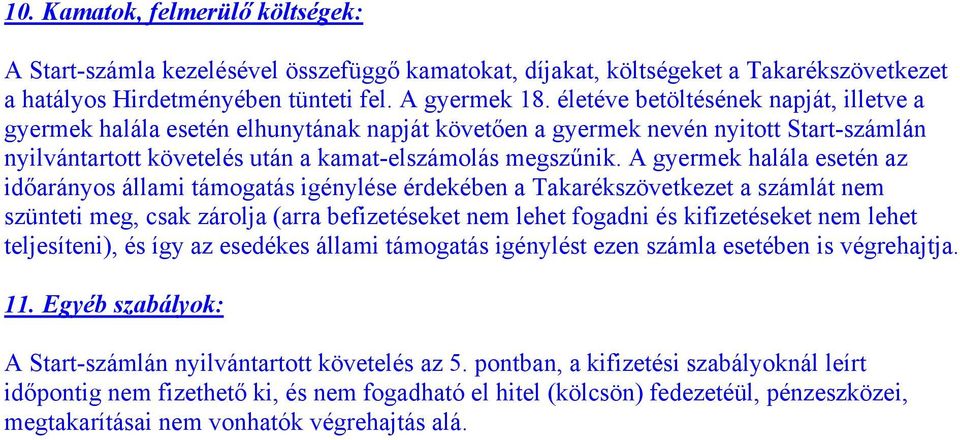 A gyermek halála esetén az időarányos állami támogatás igénylése érdekében a Takarékszövetkezet a számlát nem szünteti meg, csak zárolja (arra befizetéseket nem lehet fogadni és kifizetéseket nem