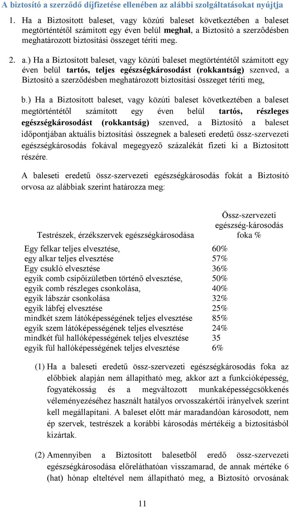 Ha a Biztosított baleset, vagy közúti baleset megtörténtétől számított egy éven belül tartós, teljes egészségkárosodást (rokkantság) szenved, a Biztosító a szerződésben meghatározott biztosítási