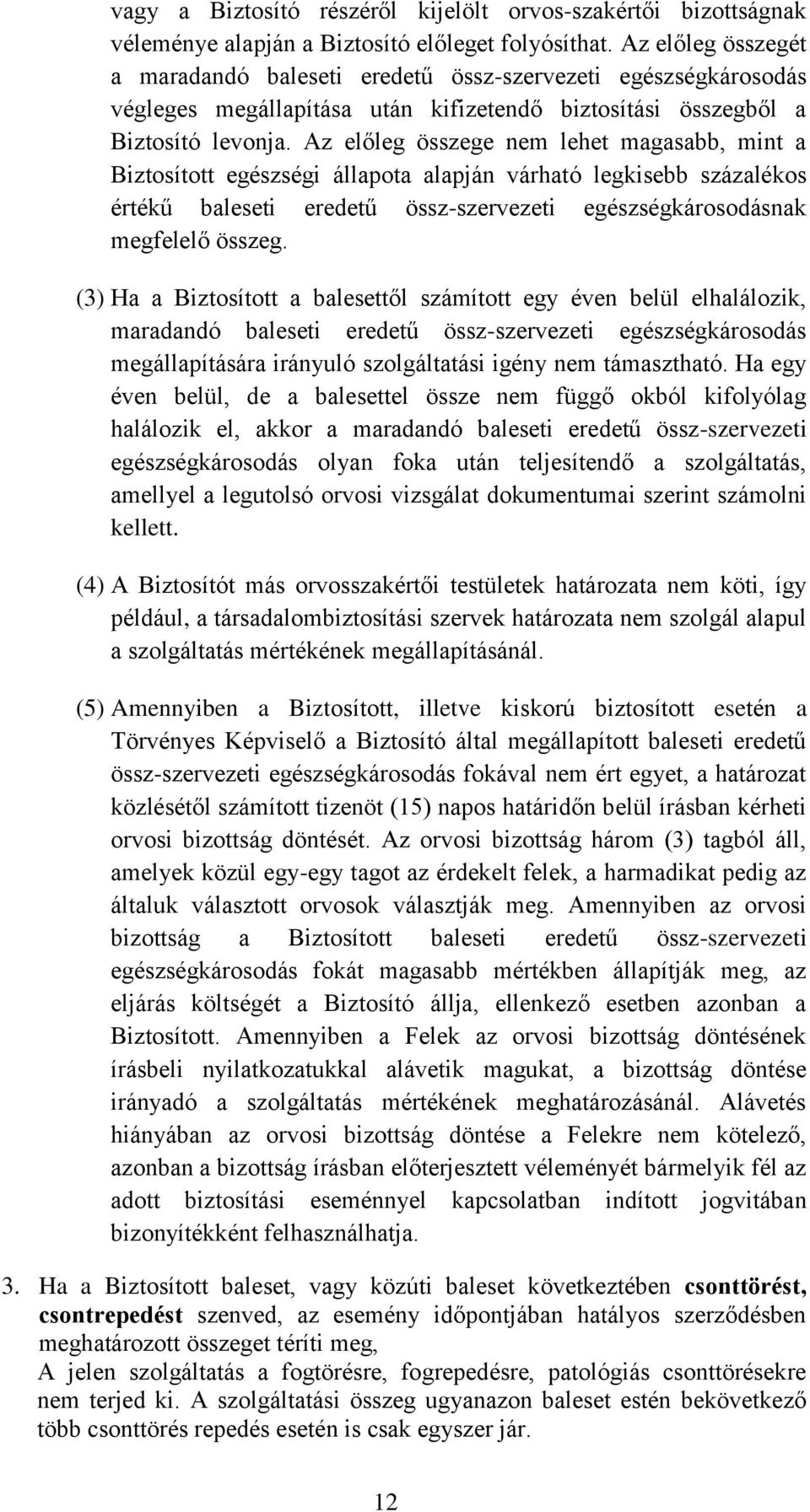 Az előleg összege nem lehet magasabb, mint a Biztosított egészségi állapota alapján várható legkisebb százalékos értékű baleseti eredetű össz-szervezeti egészségkárosodásnak megfelelő összeg.