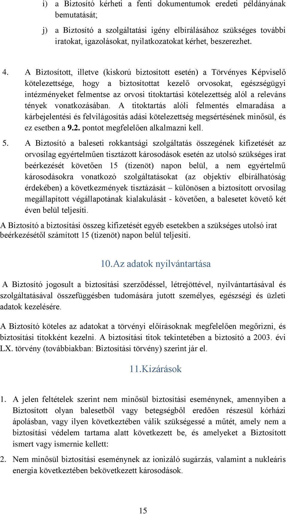 A Biztosított, illetve (kiskorú biztosított esetén) a Törvényes Képviselő kötelezettsége, hogy a biztosítottat kezelő orvosokat, egészségügyi intézményeket felmentse az orvosi titoktartási