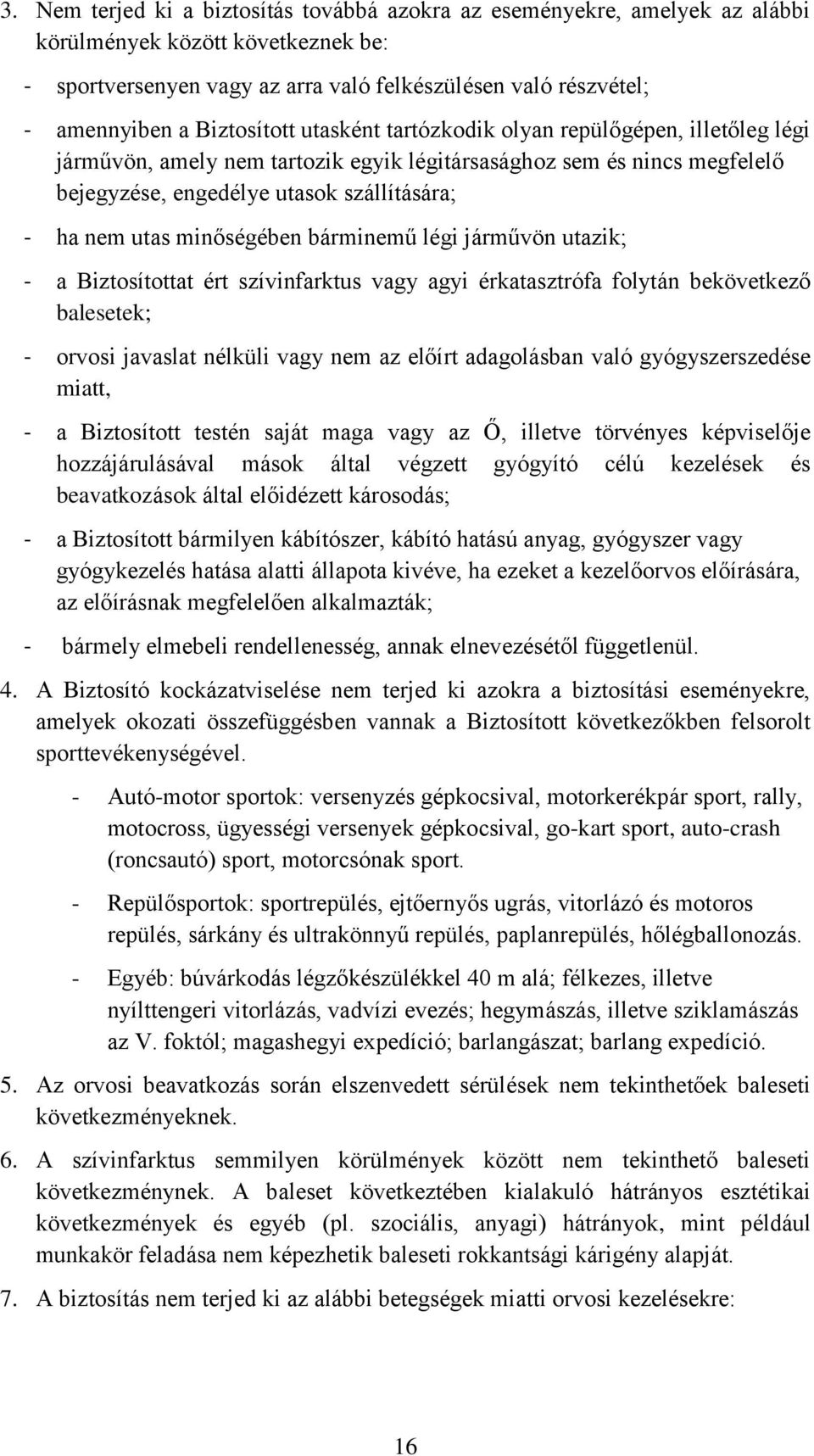 minőségében bárminemű légi járművön utazik; - a Biztosítottat ért szívinfarktus vagy agyi érkatasztrófa folytán bekövetkező balesetek; - orvosi javaslat nélküli vagy nem az előírt adagolásban való