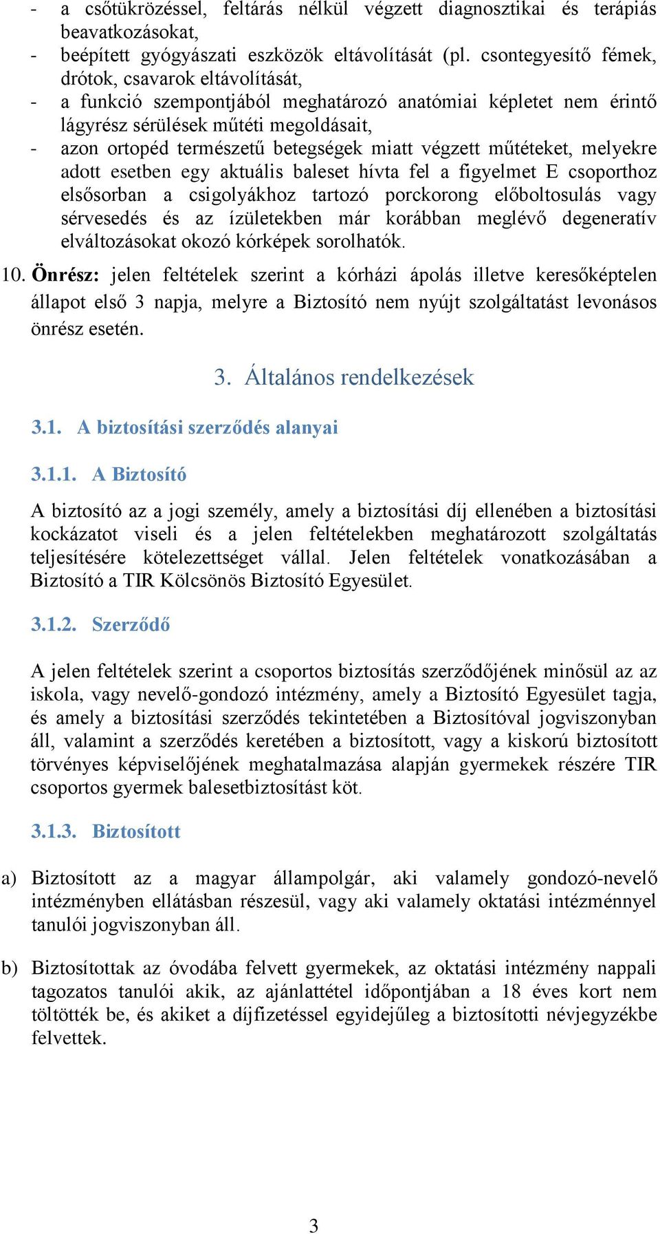 miatt végzett műtéteket, melyekre adott esetben egy aktuális baleset hívta fel a figyelmet E csoporthoz elsősorban a csigolyákhoz tartozó porckorong előboltosulás vagy sérvesedés és az ízületekben