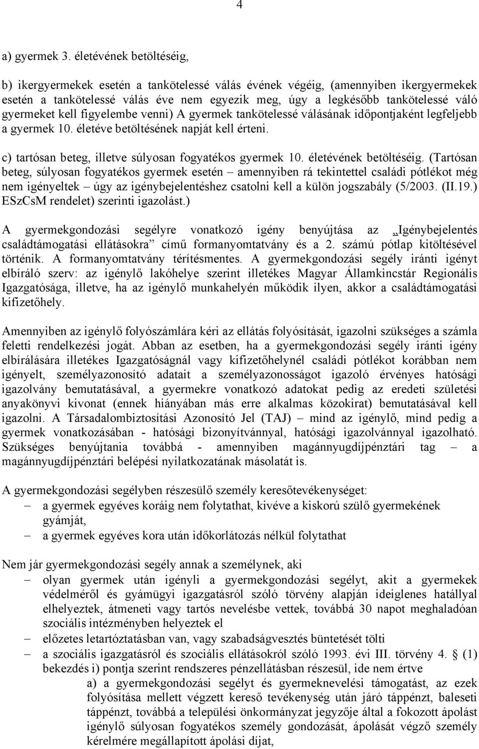 gyermeket kell figyelembe venni) A gyermek tankötelessé válásának időpontjaként legfeljebb a gyermek 10. életéve betöltésének napját kell érteni.