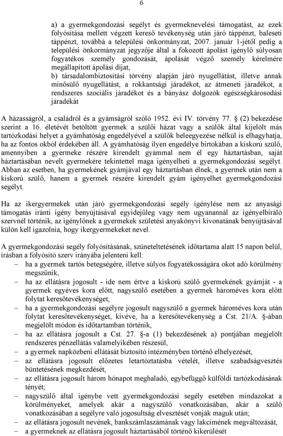 társadalombiztosítási törvény alapján járó nyugellátást, illetve annak minősülő nyugellátást, a rokkantsági járadékot, az átmeneti járadékot, a rendszeres szociális járadékot és a bányász dolgozók