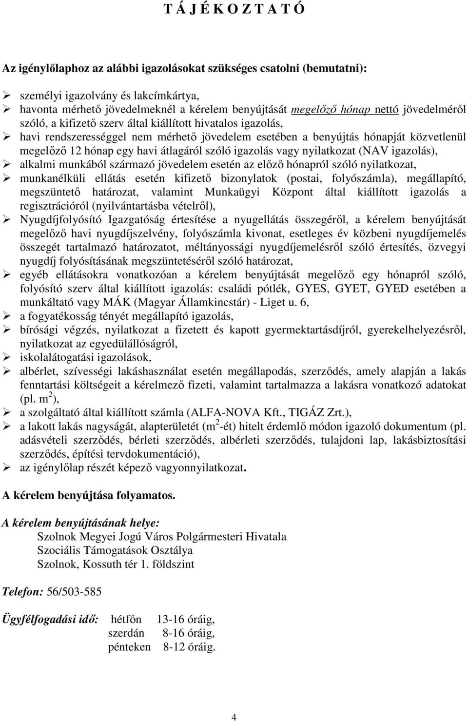 átlagáról szóló igazolás vagy nyilatkozat (NAV igazolás), alkalmi munkából származó jövedelem esetén az előző hónapról szóló nyilatkozat, munkanélküli ellátás esetén kifizető bizonylatok (postai,