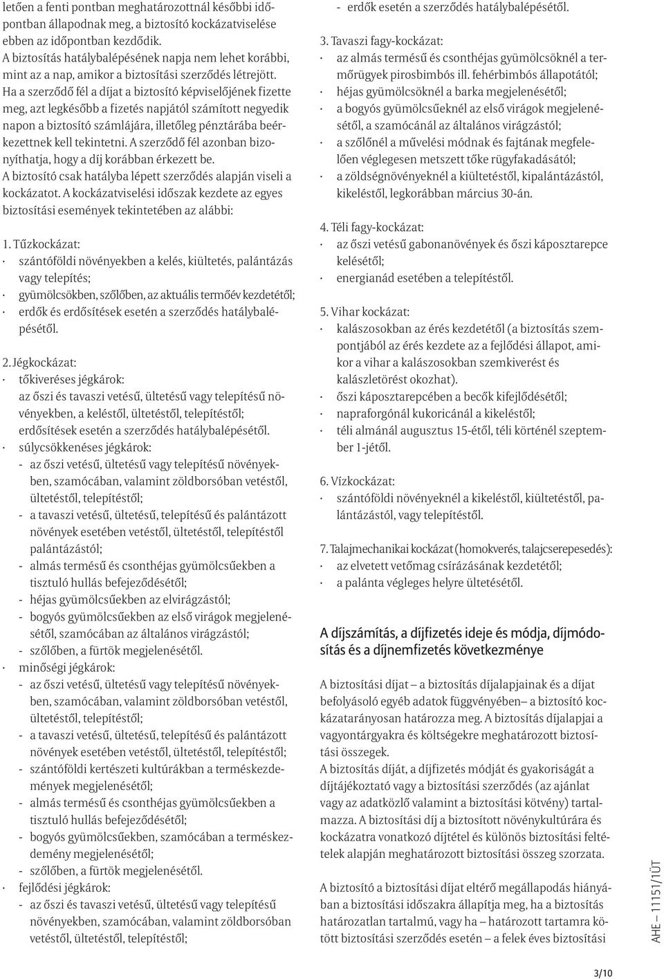 Ha a szerződő fél a díjat a biztosító képviselőjének fizette meg, azt legkésőbb a fizetés napjától számított negyedik napon a biztosító számlájára, illetőleg pénztárába beérkezettnek kell tekintetni.
