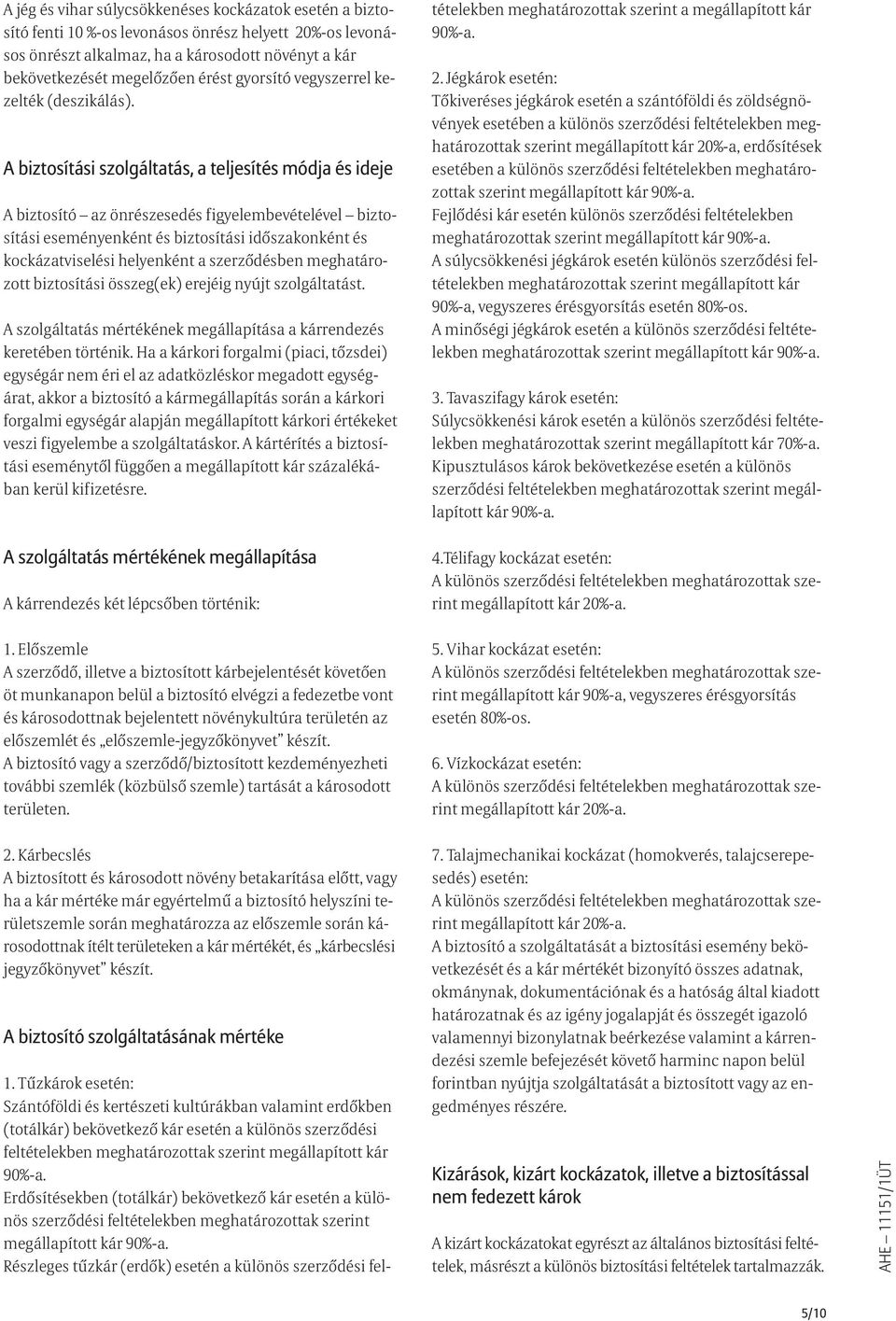 A biztosítási szolgáltatás, a teljesítés módja és ideje A biztosító az önrészesedés figyelembevételével biztosítási eseményenként és biztosítási időszakonként és kockázatviselési helyenként a