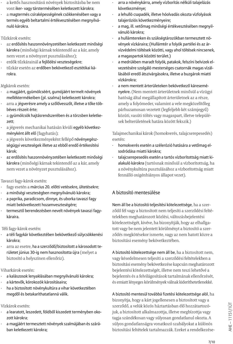 Tűzkárok esetén: az erdősítés haszonnövényzetében keletkezett minőségi károkra (minőségi kárnak tekintendő az a kár, amely nem vezet a növényzet pusztulásához); erdők tűzkárainál a fejlődési