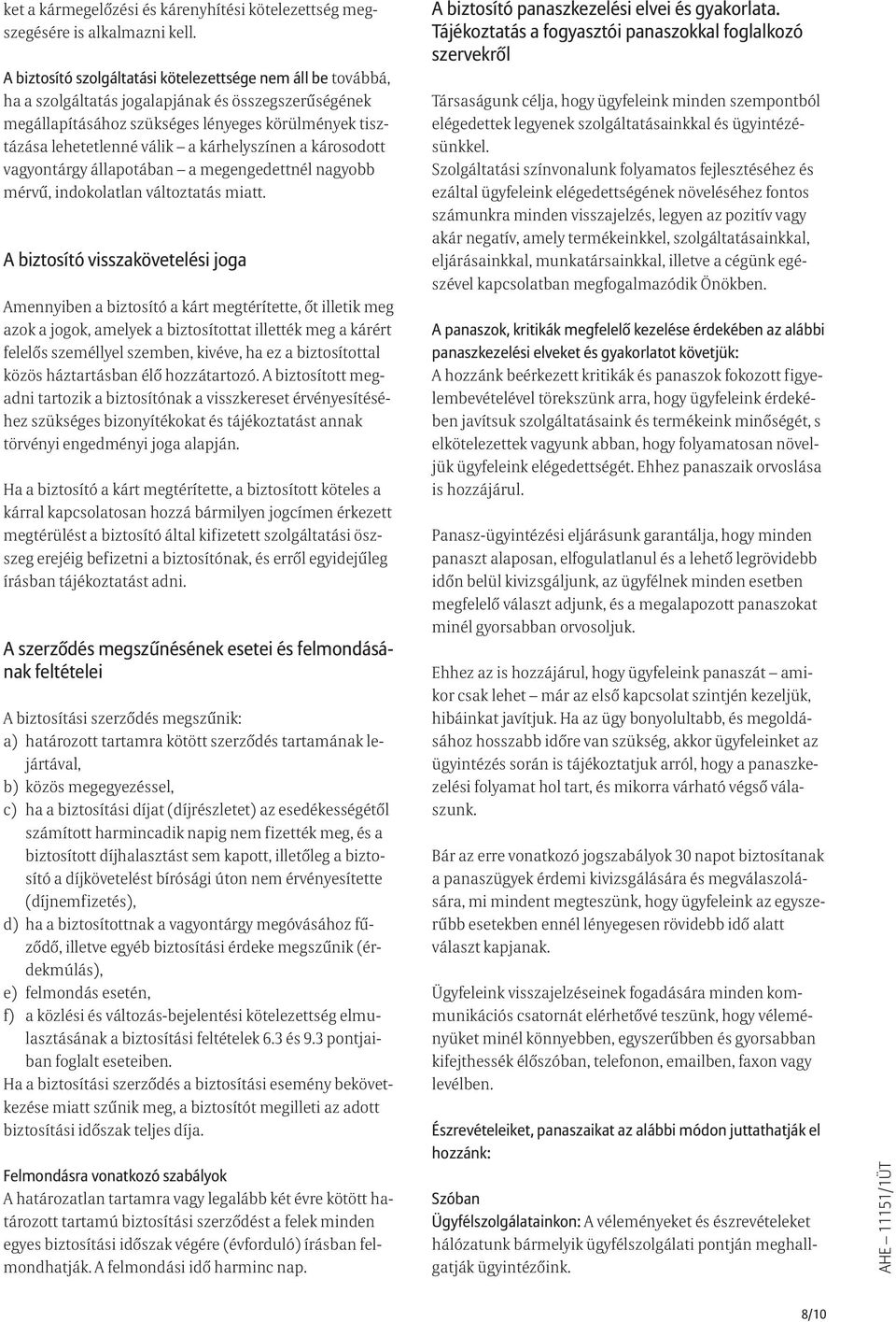 kárhelyszínen a károsodott vagyontárgy állapotában a megengedettnél nagyobb mérvű, indokolatlan változtatás miatt.