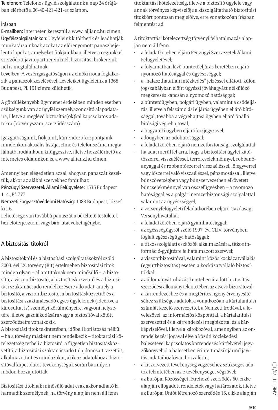 javítópartnereinknél, biztosítási brókereinknél is megtalálhatnak. Levélben: A vezérigazgatóságon az elnöki iroda foglalkozik a panaszok kezelésével. Leveleiket ügyfeleink a 1368 Budapest, Pf.