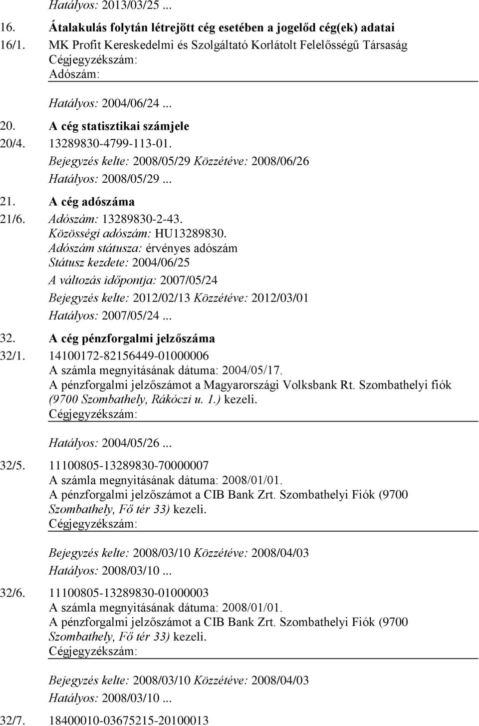 Közösségi adószám: HU13289830. Adószám státusza: érvényes adószám Státusz kezdete: 2004/06/25 A változás időpontja: 2007/05/24 Bejegyzés kelte: 2012/02/13 Közzétéve: 2012/03/01 Hatályos: 2007/05/24.