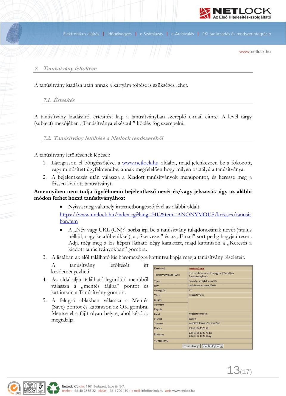 Látogasson el böngészőjével a www.netlock.hu oldalra, majd jelenkezzen be a fokozott, vagy minősített ügyfélmenübe, annak megfelelően hogy milyen osztályú a tanúsítványa. 2.