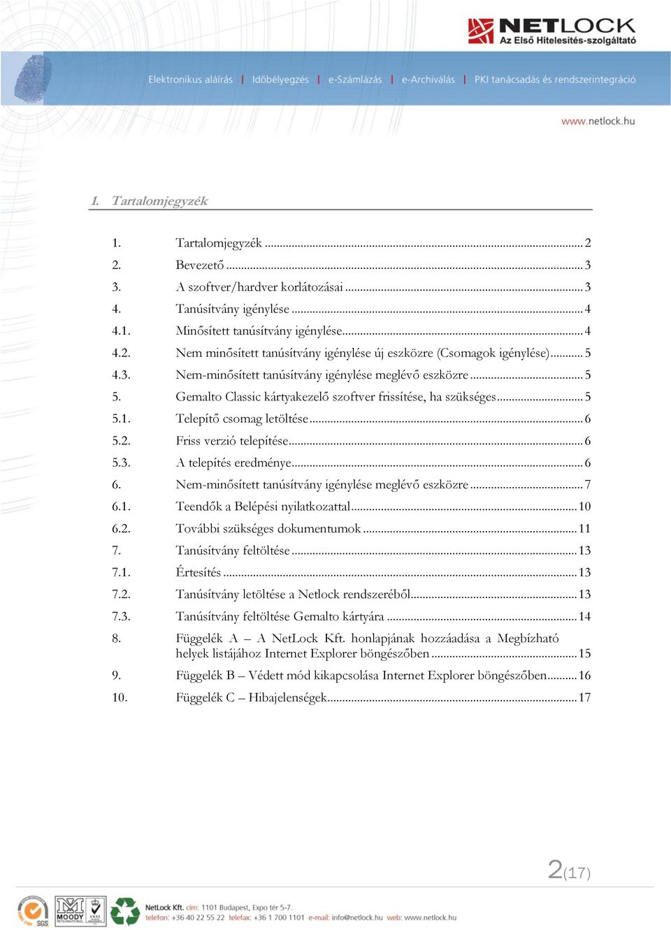 Friss verzió telepítése... 6 5.3. A telepítés eredménye... 6 6. Nem-minősített tanúsítvány igénylése meglévő eszközre... 7 6.1. Teendők a Belépési nyilatkozattal... 10 6.2.