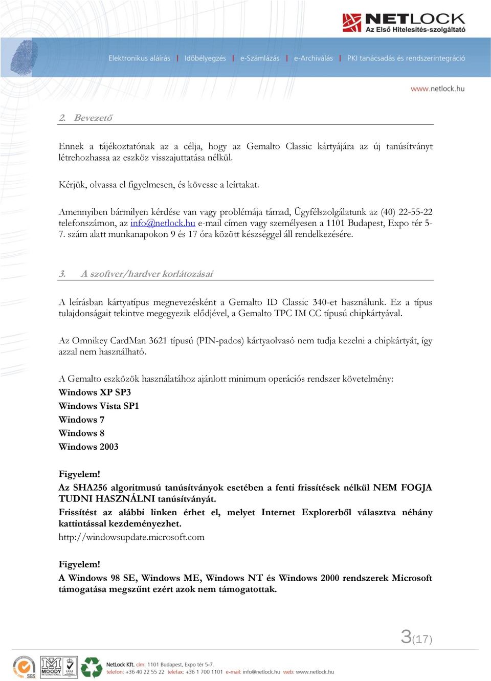 hu e-mail címen vagy személyesen a 1101 Budapest, Expo tér 5-7. szám alatt munkanapokon 9 és 17 óra között készséggel áll rendelkezésére. 3.
