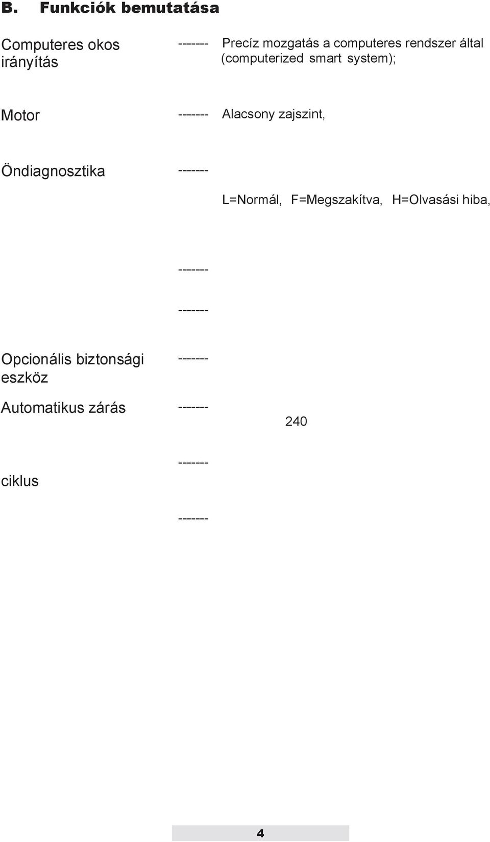 zajszint, Öndiagnosztika ------- L=Normál, F=Megszakítva, H=Olvasási hiba, -------