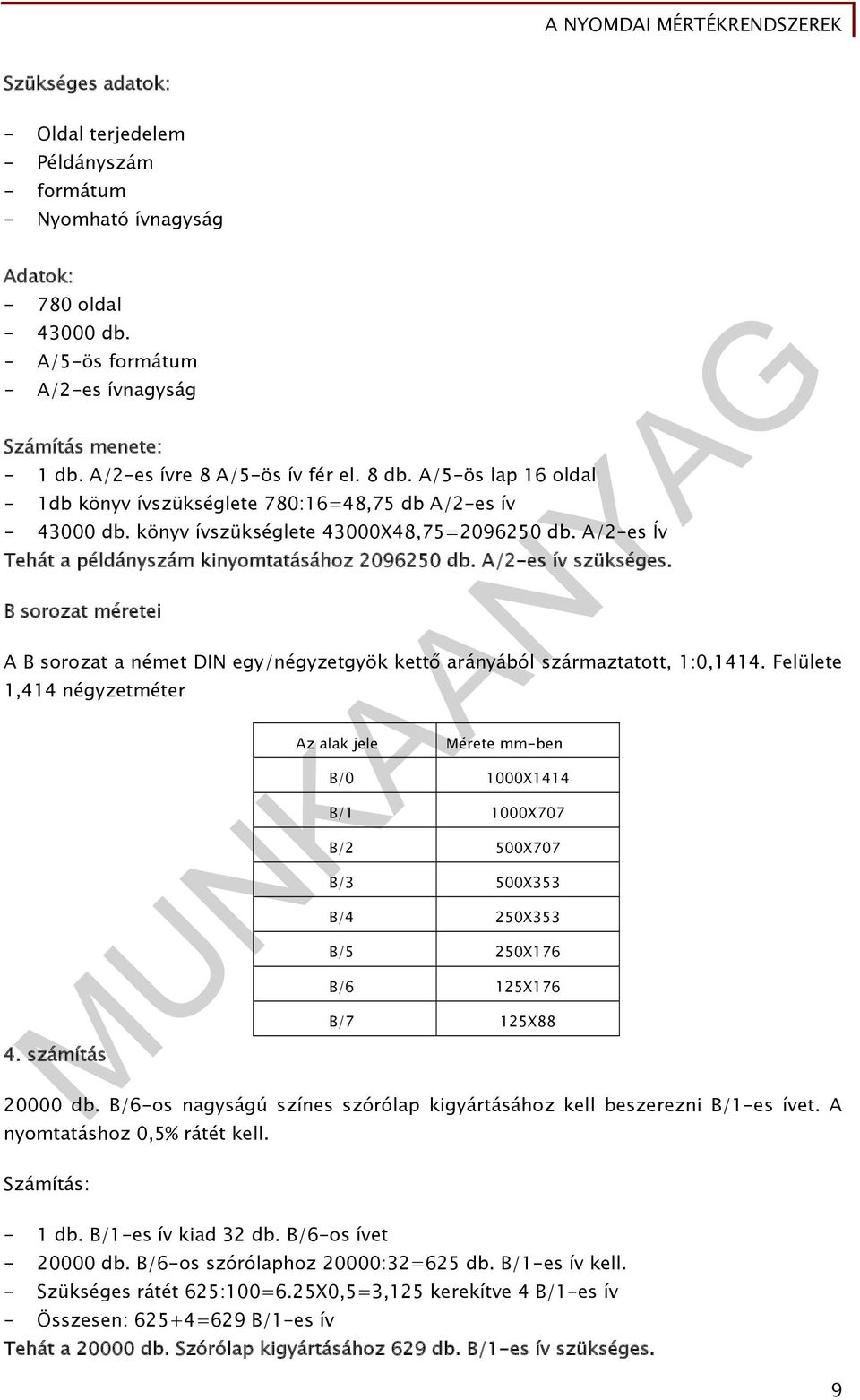 A/2-es Ív Tehát a példányszám kinyomtatásához 2096250 db. A/2-es ív szükséges. B sorozat méretei A B sorozat a német DIN egy/négyzetgyök kettő arányából származtatott, 1:0,1414.