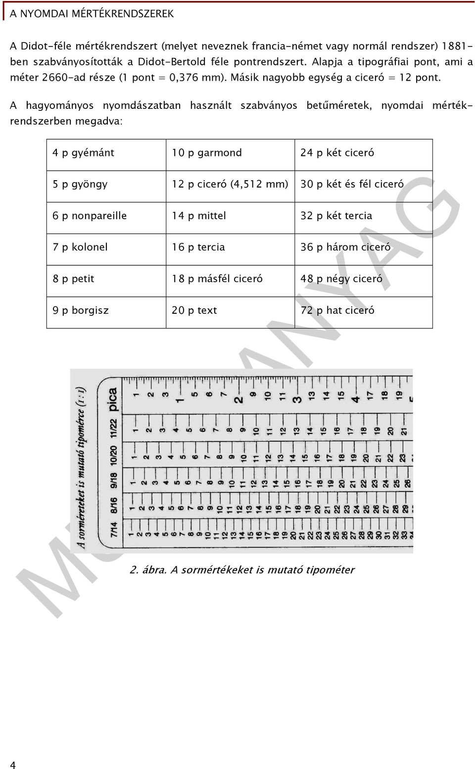 A hagyományos nyomdászatban használt szabványos betűméretek, nyomdai mértékrendszerben megadva: 4 p gyémánt 10 p garmond 24 p két ciceró 5 p gyöngy 12 p ciceró (4,512
