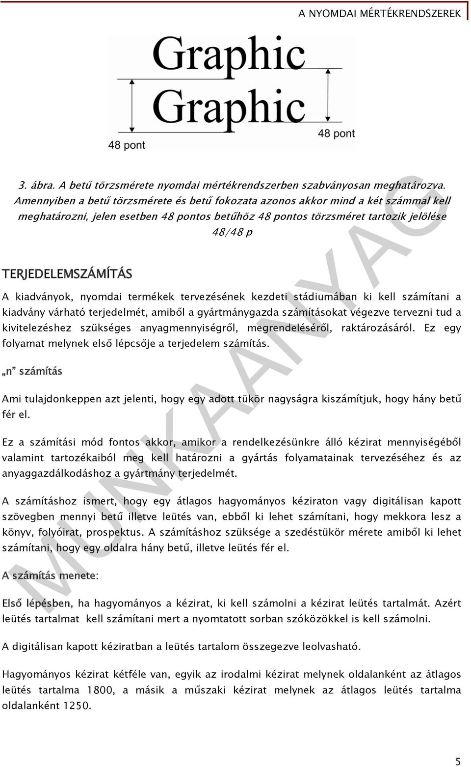 kiadványok, nyomdai termékek tervezésének kezdeti stádiumában ki kell számítani a kiadvány várható terjedelmét, amiből a gyártmánygazda számításokat végezve tervezni tud a kivitelezéshez szükséges
