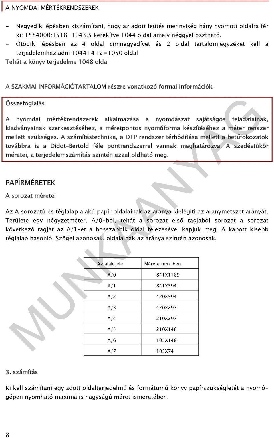 formai információk Összefoglalás A nyomdai mértékrendszerek alkalmazása a nyomdászat sajátságos feladatainak, kiadványainak szerkesztéséhez, a méretpontos nyomóforma készítéséhez a méter renszer