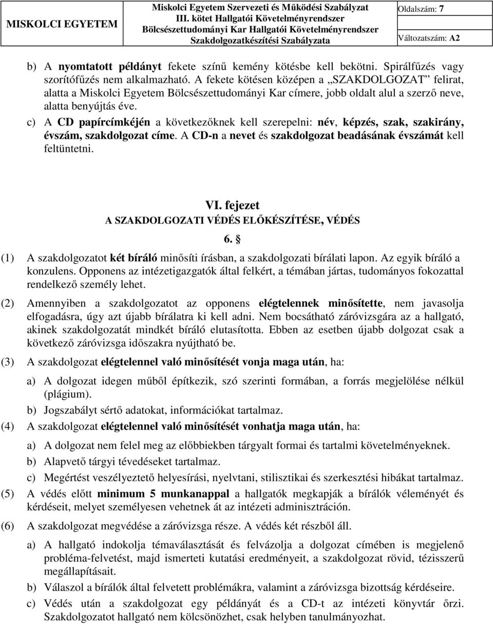 c) A CD papírcímkéjén a következőknek kell szerepelni: név, képzés, szak, szakirány, évszám, szakdolgozat címe. A CD-n a nevet és szakdolgozat beadásának évszámát kell feltüntetni. VI.