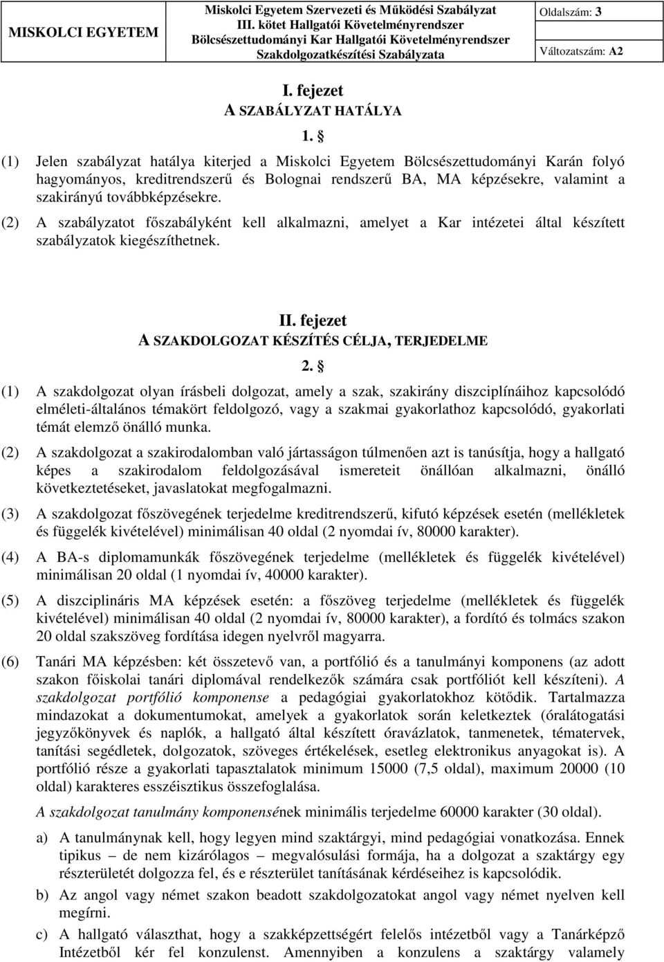 (2) A szabályzatot főszabályként kell alkalmazni, amelyet a Kar intézetei által készített szabályzatok kiegészíthetnek. II. fejezet A SZAKDOLGOZAT KÉSZÍTÉS CÉLJA, TERJEDELME 2.