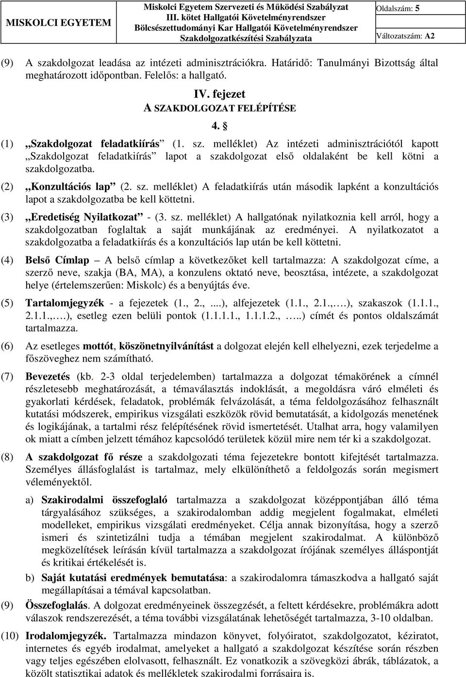 (2) Konzultációs lap (2. sz. melléklet) A feladatkiírás után második lapként a konzultációs lapot a szakdolgozatba be kell köttetni. (3) Eredetiség Nyilatkozat - (3. sz. melléklet) A hallgatónak nyilatkoznia kell arról, hogy a szakdolgozatban foglaltak a saját munkájának az eredményei.