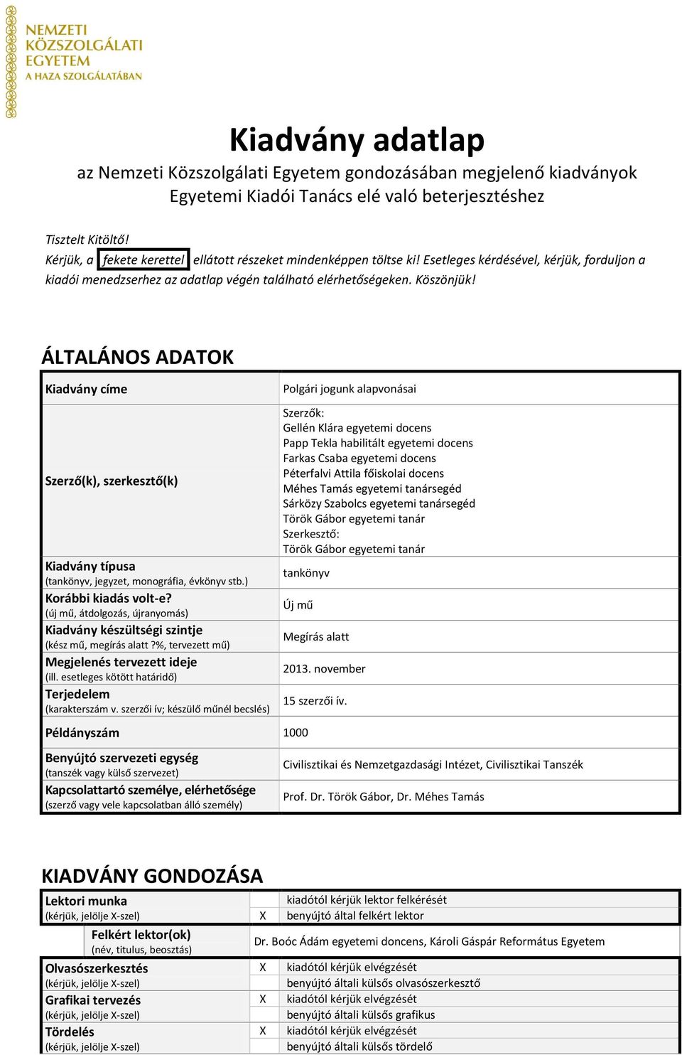 ÁLTALÁNOS ADATOK Kiadvány címe Szerző(k), szerkesztő(k) Kiadvány típusa (tankönyv, jegyzet, monográfia, évkönyv stb.) Korábbi kiadás volt-e?