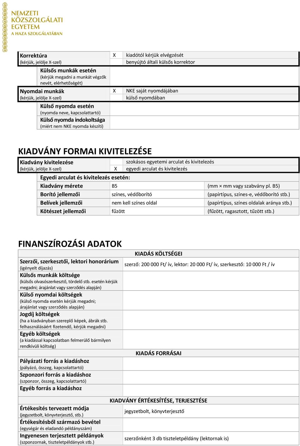 kivitelezés Egyedi arculat és kivitelezés esetén: Kiadvány mérete B5 (mm mm vagy szabvány pl. B5) Borító jellemzői színes, védőborító (papírtípus, színes-e, védőborító stb.