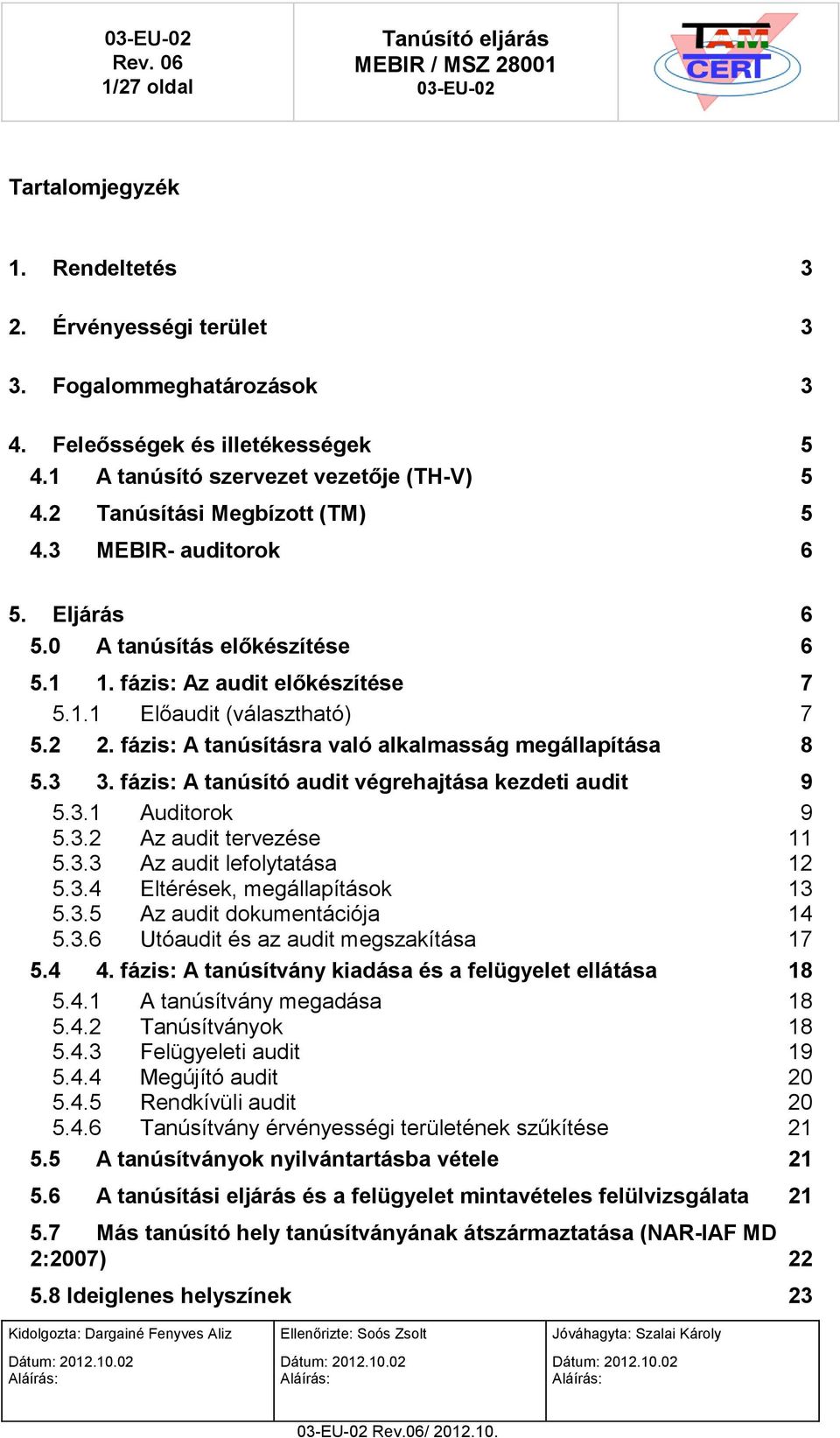 fázis: A tanúsításra való alkalmasság megállapítása 8 5.3 3. fázis: A tanúsító audit végrehajtása kezdeti audit 9 5.3.1 Auditorok 9 5.3.2 Az audit tervezése 11 5.3.3 Az audit lefolytatása 12 5.3.4 Eltérések, megállapítások 13 5.