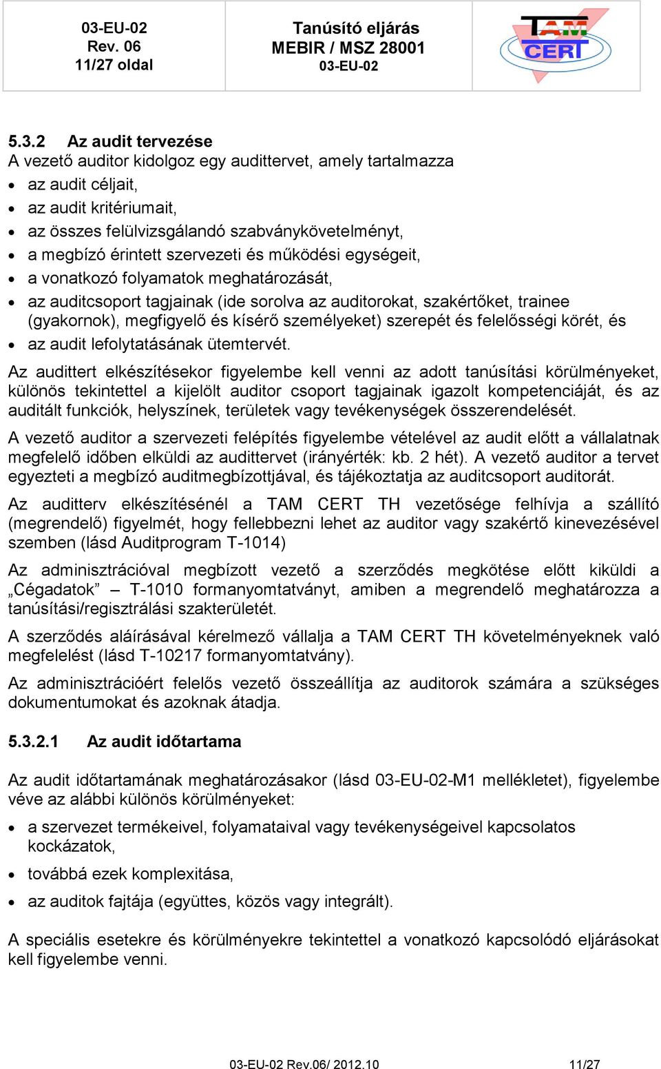 szervezeti és működési egységeit, a vonatkozó folyamatok meghatározását, az auditcsoport tagjainak (ide sorolva az auditorokat, szakértőket, trainee (gyakornok), megfigyelő és kísérő személyeket)