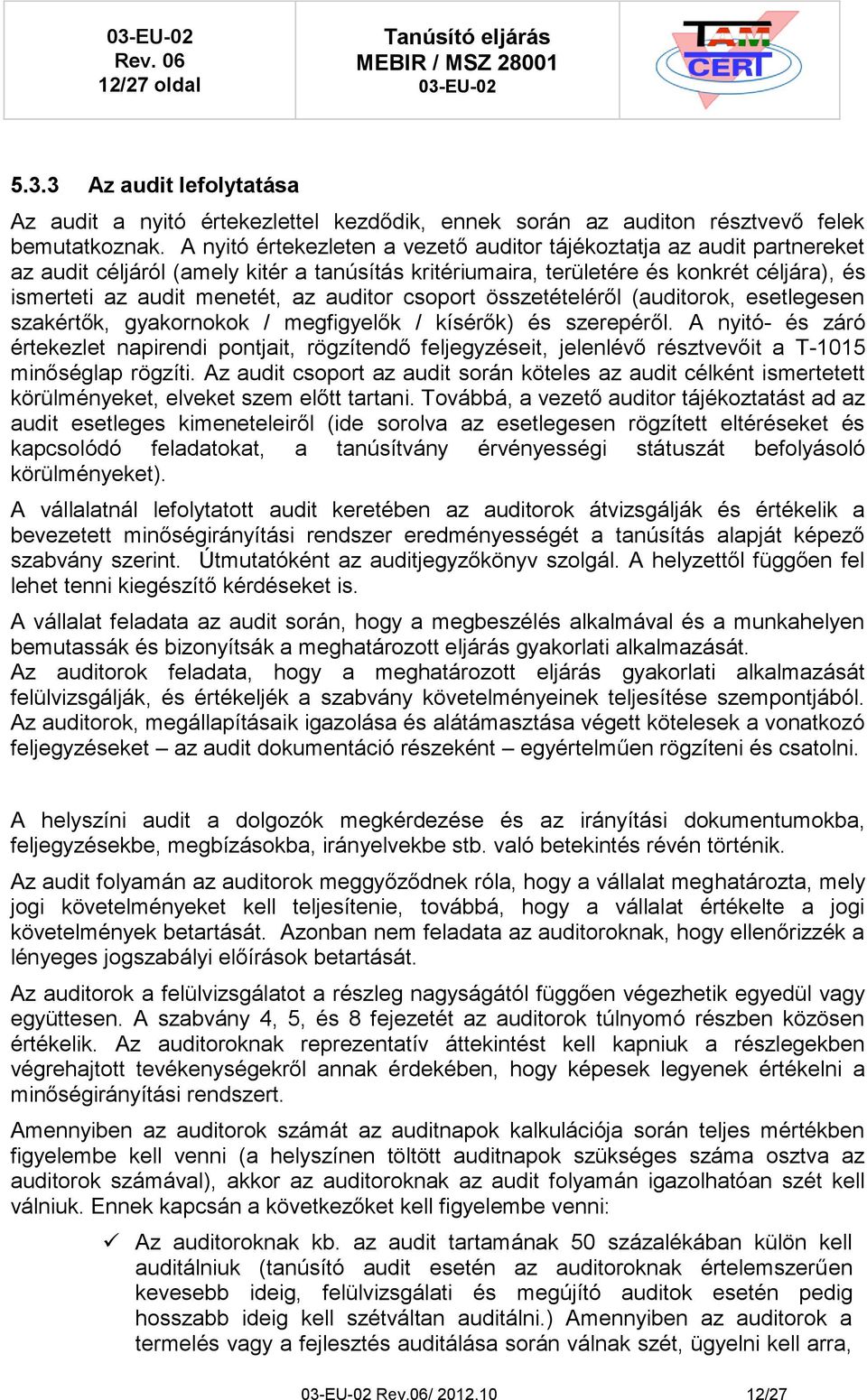 auditor csoport összetételéről (auditorok, esetlegesen szakértők, gyakornokok / megfigyelők / kísérők) és szerepéről.