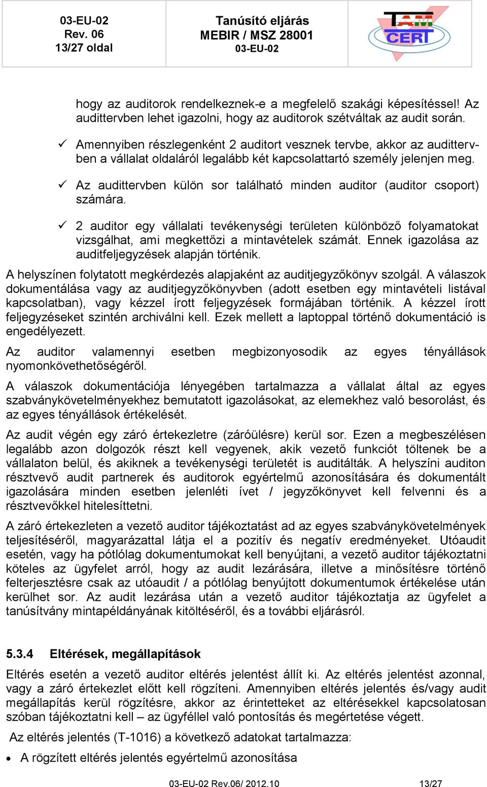Az audittervben külön sor található minden auditor (auditor csoport) számára. 2 auditor egy vállalati tevékenységi területen különböző folyamatokat vizsgálhat, ami megkettőzi a mintavételek számát.