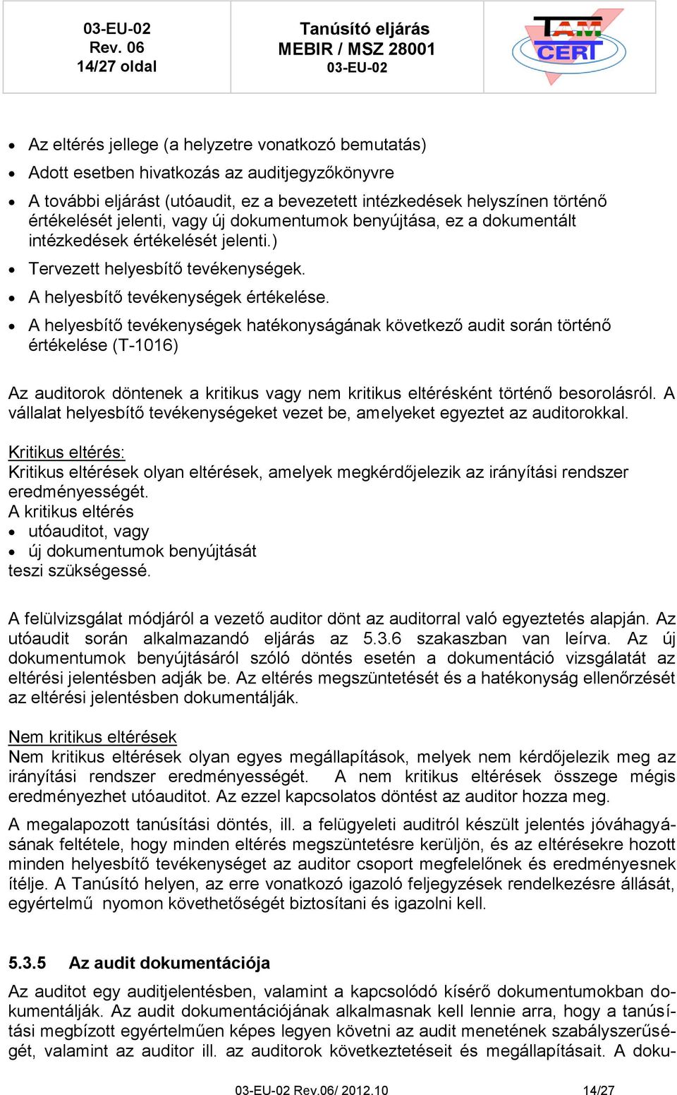 A helyesbítő tevékenységek hatékonyságának következő audit során történő értékelése (T-1016) Az auditorok döntenek a kritikus vagy nem kritikus eltérésként történő besorolásról.