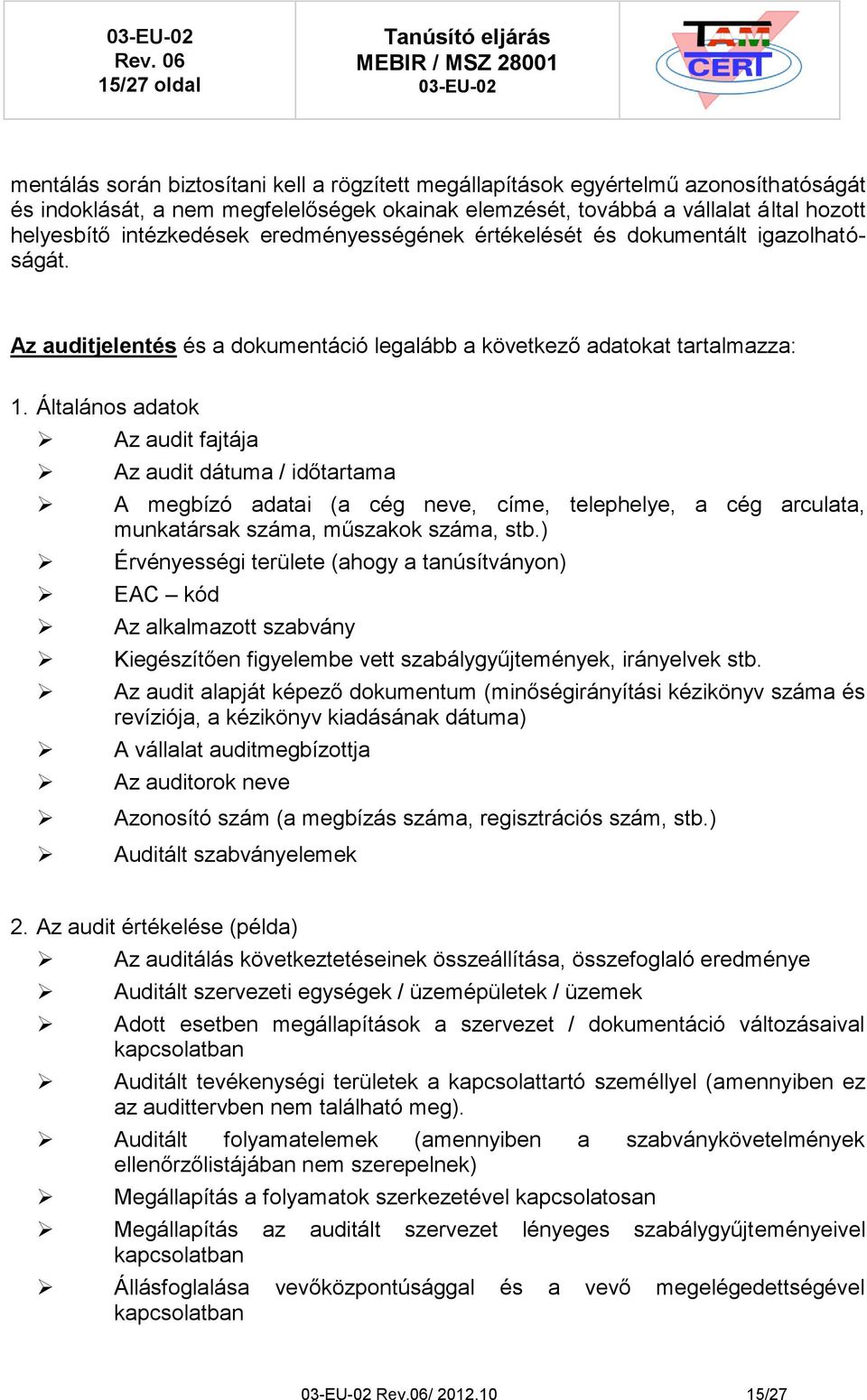 Általános adatok Az audit fajtája Az audit dátuma / időtartama A megbízó adatai (a cég neve, címe, telephelye, a cég arculata, munkatársak száma, műszakok száma, stb.