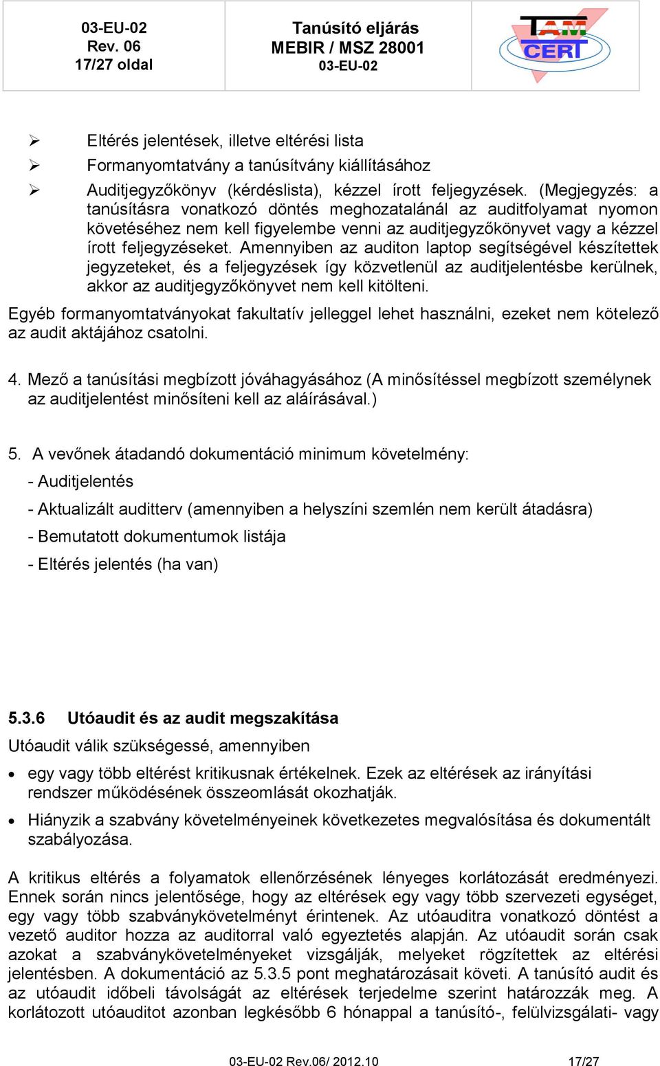Amennyiben az auditon laptop segítségével készítettek jegyzeteket, és a feljegyzések így közvetlenül az auditjelentésbe kerülnek, akkor az auditjegyzőkönyvet nem kell kitölteni.